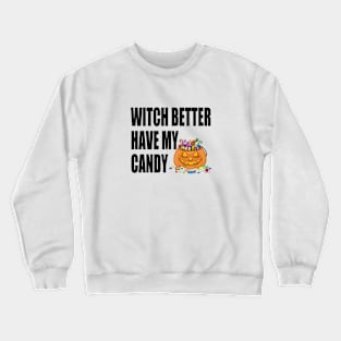 Witch Better Have My Candy Crewneck Sweatshirt